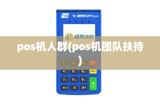 pos机人群(pos机团队扶持)