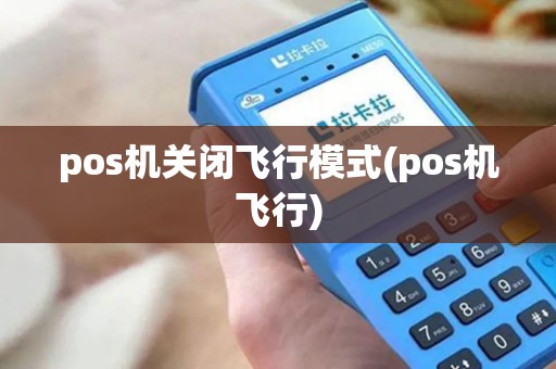 pos机关闭飞行模式(pos机飞行)