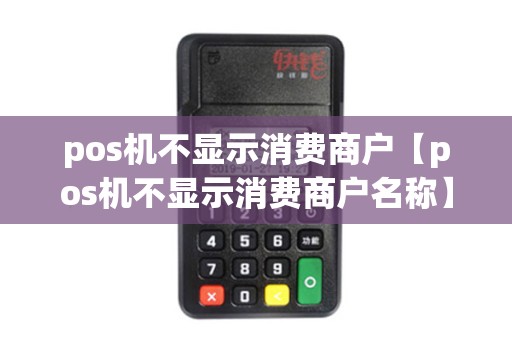 pos机不显示消费商户【pos机不显示消费商户名称】