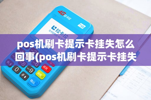 pos机刷卡提示卡挂失怎么回事(pos机刷卡提示卡挂失)