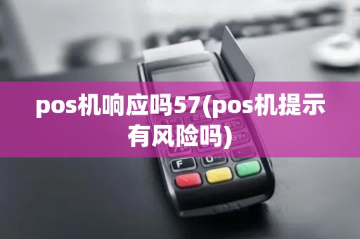pos机响应吗57(pos机提示有风险吗)
