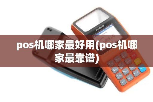 pos机哪家最好用(pos机哪家最靠谱)