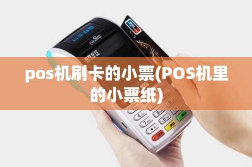 pos机刷卡的小票(POS机里的小票纸)