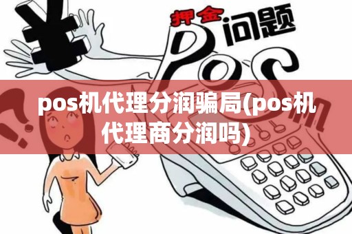 pos机代理分润骗局(pos机代理商分润吗)