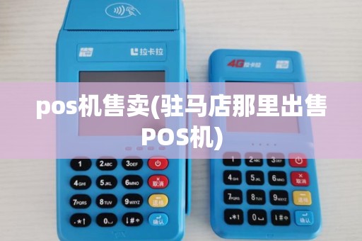 pos机售卖(驻马店那里出售POS机)