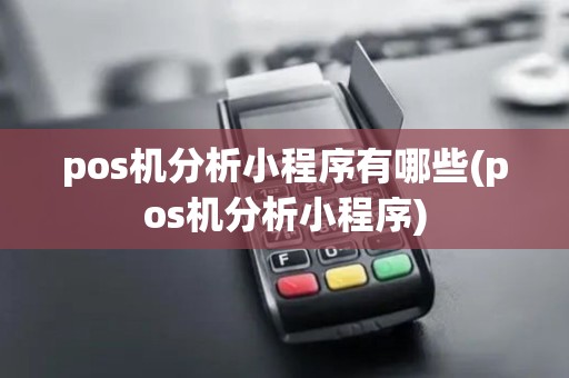 pos机分析小程序有哪些(pos机分析小程序)