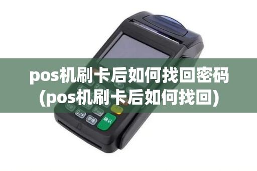 pos机刷卡后如何找回密码(pos机刷卡后如何找回)