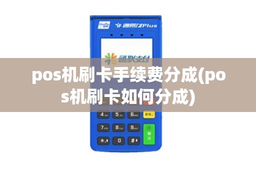 pos机刷卡手续费分成(pos机刷卡如何分成)