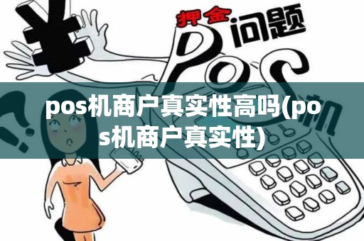 pos机商户真实性高吗(pos机商户真实性)