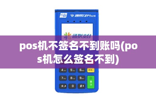 pos机不签名不到账吗(pos机怎么签名不到)