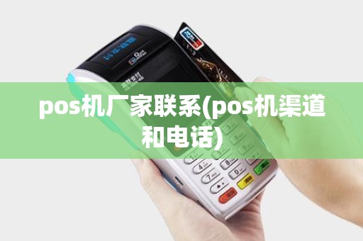 pos机厂家联系(pos机渠道和电话)