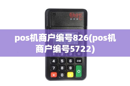 pos机商户编号826(pos机商户编号5722)