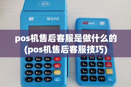 pos机售后客服是做什么的(pos机售后客服技巧)