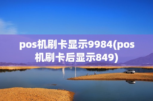 pos机刷卡显示9984(pos机刷卡后显示849)