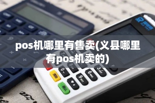 pos机哪里有售卖(义县哪里有pos机卖的)