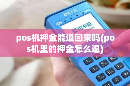 pos机押金能退回来吗(pos机里的押金怎么退)