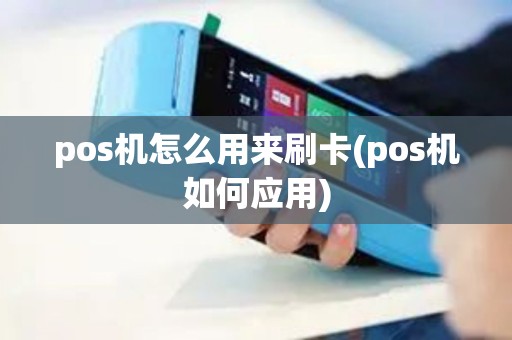 pos机怎么用来刷卡(pos机如何应用)