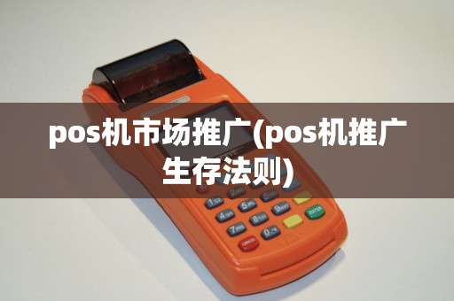 pos机市场推广(pos机推广生存法则)