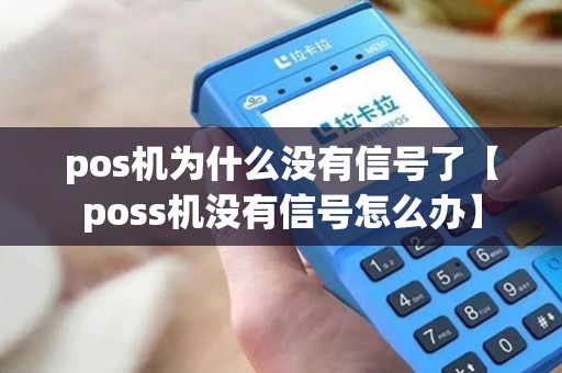 pos机为什么没有信号了【poss机没有信号怎么办】
