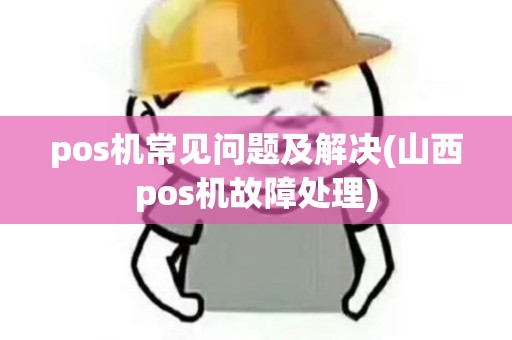 pos机常见问题及解决(山西pos机故障处理)