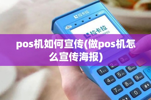 pos机如何宣传(做pos机怎么宣传海报)