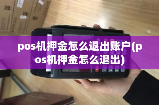pos机押金怎么退出账户(pos机押金怎么退出)