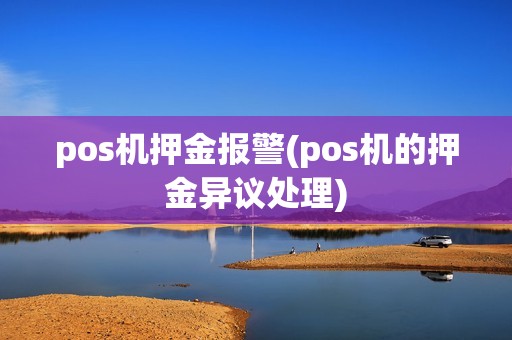 pos机押金报警(pos机的押金异议处理)