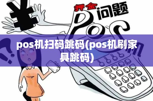 pos机扫码跳码(pos机刷家具跳码)