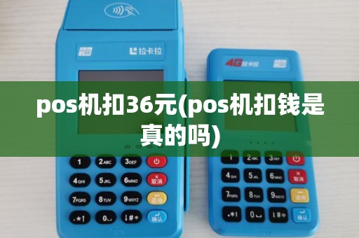 pos机扣36元(pos机扣钱是真的吗)