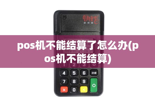 pos机不能结算了怎么办(pos机不能结算)