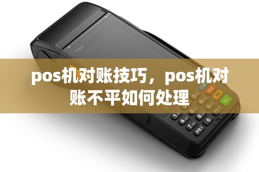 pos机对账技巧，pos机对账不平如何处理