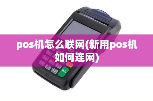 pos机怎么联网(新用pos机如何连网)