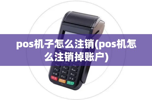 pos机子怎么注销(pos机怎么注销掉账户)