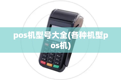 pos机型号大全(各种机型pos机)