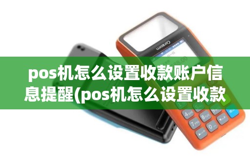 pos机怎么设置收款账户信息提醒(pos机怎么设置收款账户信息)