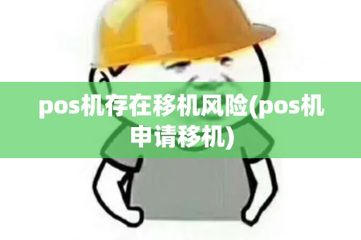 pos机存在移机风险(pos机申请移机)