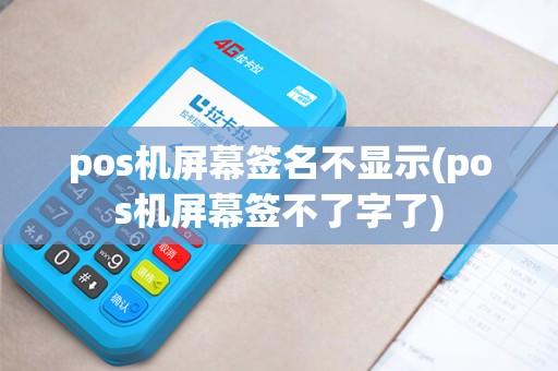 pos机屏幕签名不显示(pos机屏幕签不了字了)