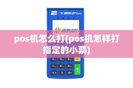 pos机怎么打(pos机怎样打指定的小票)