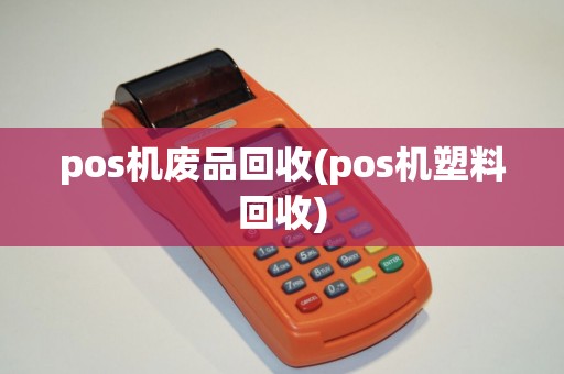 pos机废品回收(pos机塑料回收)