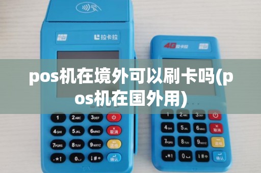 pos机在境外可以刷卡吗(pos机在国外用)