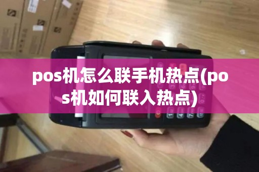 pos机怎么联手机热点(pos机如何联入热点)