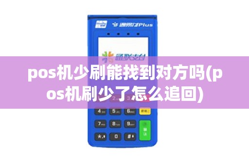 pos机少刷能找到对方吗(pos机刷少了怎么追回)