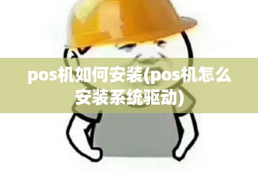 pos机如何安装(pos机怎么安装系统驱动)