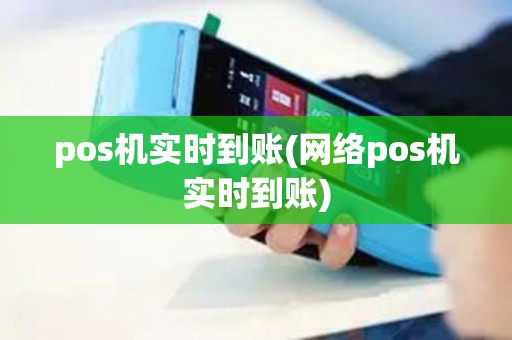 pos机实时到账(网络pos机实时到账)