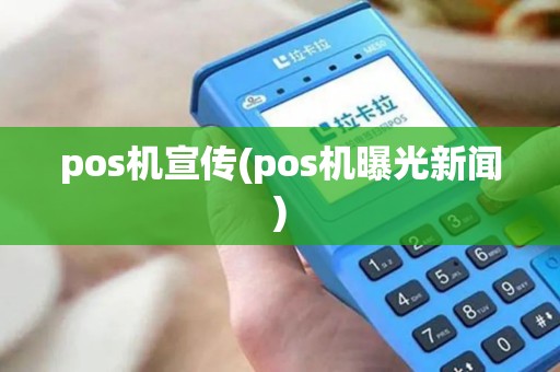 pos机宣传(pos机曝光新闻)