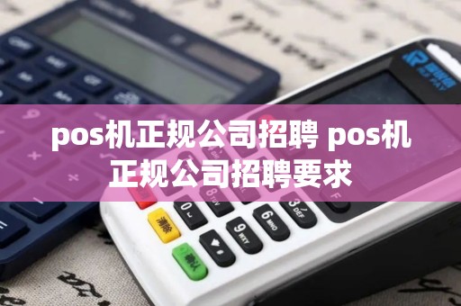 pos机正规公司招聘 pos机正规公司招聘要求