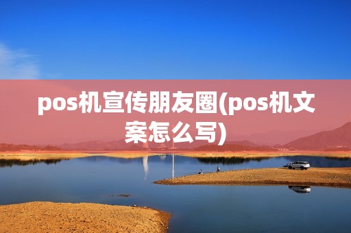 pos机宣传朋友圈(pos机文案怎么写)