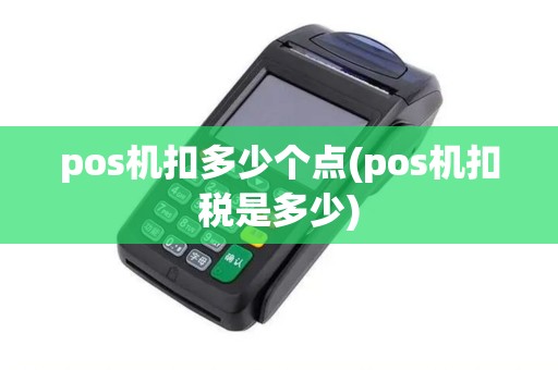 pos机扣多少个点(pos机扣税是多少)