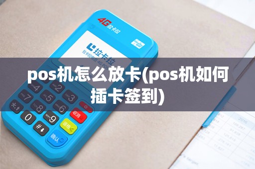 pos机怎么放卡(pos机如何插卡签到)