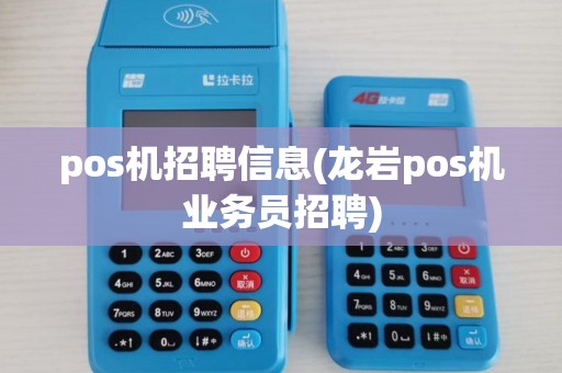 pos机招聘信息(龙岩pos机业务员招聘)